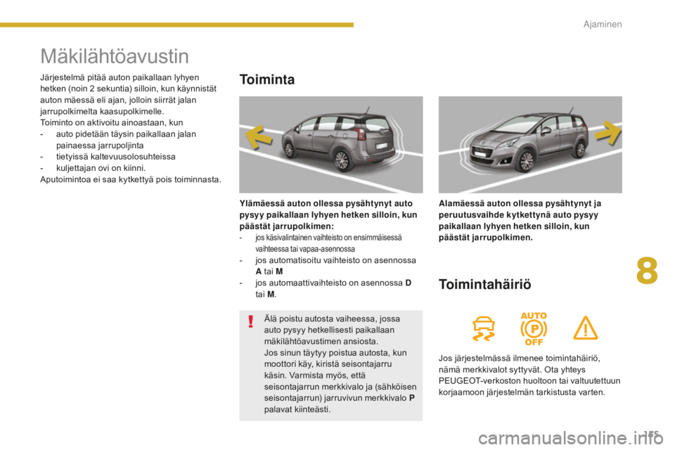PEUGEOT 5008 2016 Omistajan Käsikirja (in Finnish) 155
5008_fi_Chap08_conduite_ed01-2015
Mäkilähtöavustin
To i m i n t a
Ylämäessä auton ollessa pysähtynyt auto
pysyy paikallaan lyhyen hetken silloin, kun
päästät jarrupolkimen:
- jos käsi PEUGEOT 5008 2016 Omistajan Käsikirja (in Finnish) 155
5008_fi_Chap08_conduite_ed01-2015
Mäkilähtöavustin
To i m i n t a
Ylämäessä auton ollessa pysähtynyt auto
pysyy paikallaan lyhyen hetken silloin, kun
päästät jarrupolkimen:
- jos käsi