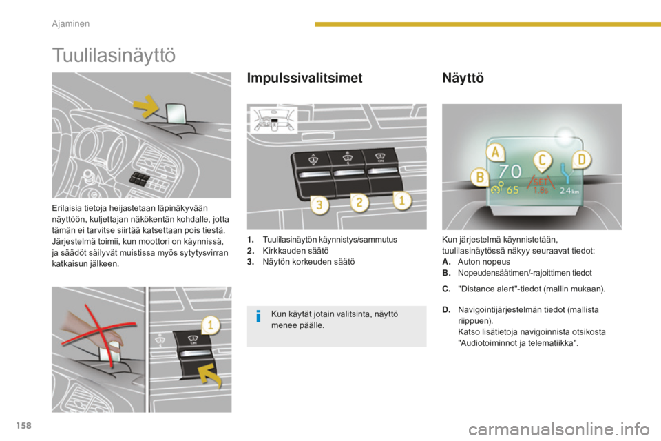 PEUGEOT 5008 2016 Omistajan Käsikirja (in Finnish) 158
5008_fi_Chap08_conduite_ed01-2015
Erilaisia tietoja heijastetaan läpinäkyvään
näyttöön, kuljettajan näkökentän kohdalle, jotta
tämän ei tarvitse siirtää katsettaan pois tiestä.
Jà PEUGEOT 5008 2016 Omistajan Käsikirja (in Finnish) 158
5008_fi_Chap08_conduite_ed01-2015
Erilaisia tietoja heijastetaan läpinäkyvään
näyttöön, kuljettajan näkökentän kohdalle, jotta
tämän ei tarvitse siirtää katsettaan pois tiestä.
JÃ