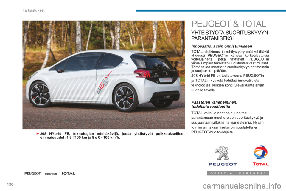 PEUGEOT 5008 2016 Omistajan Käsikirja (in Finnish) 190
5008_fi_Chap09_verifications_ed01-2015
PEUGEOT & TOTAL
YHTEISTYÖTÄ SUORITUSKYVYN
P
A R A N TA M I S E K S I
Innovaatio, avain onnistumiseen
TOTALin tutkimus- ja kehitystyöryhmät kehittävät PEUGEOT 5008 2016 Omistajan Käsikirja (in Finnish) 190
5008_fi_Chap09_verifications_ed01-2015
PEUGEOT & TOTAL
YHTEISTYÖTÄ SUORITUSKYVYN
P
A R A N TA M I S E K S I
Innovaatio, avain onnistumiseen
TOTALin tutkimus- ja kehitystyöryhmät kehittävät