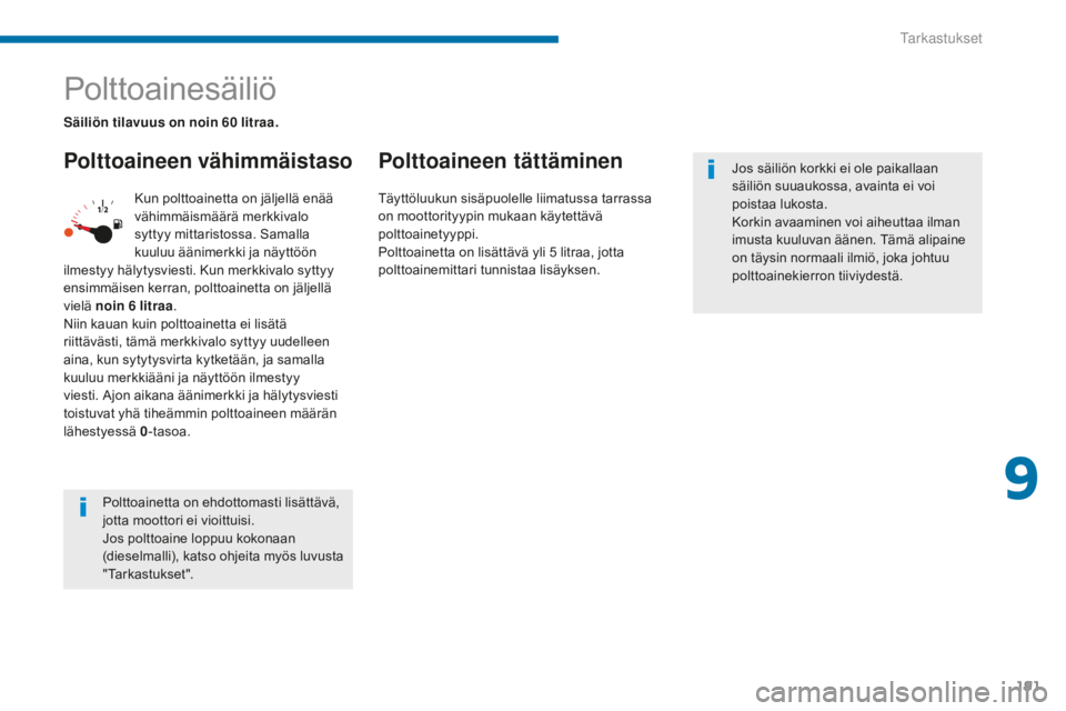 PEUGEOT 5008 2016 Omistajan Käsikirja (in Finnish) 191
5008_fi_Chap09_verifications_ed01-2015
Polttoainesäiliö
Polttoaineen vähimmäistasoPolttoaineen tättäminen
Kun polttoainetta on jäljellä enää
vähimmäismäärä merkkivalo
syttyy mitta PEUGEOT 5008 2016 Omistajan Käsikirja (in Finnish) 191
5008_fi_Chap09_verifications_ed01-2015
Polttoainesäiliö
Polttoaineen vähimmäistasoPolttoaineen tättäminen
Kun polttoainetta on jäljellä enää
vähimmäismäärä merkkivalo
syttyy mitta