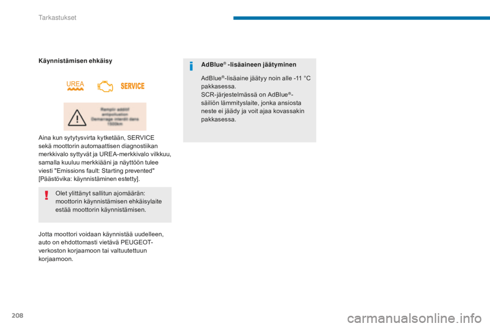 PEUGEOT 5008 2016 Omistajan Käsikirja (in Finnish) 208
5008_fi_Chap09_verifications_ed01-2015
Olet ylittänyt sallitun ajomäärän:
moottorin käynnistämisen ehkäisylaite
estää moottorin käynnistämisen.
Käynnistämisen ehkäisy
Aina kun syty PEUGEOT 5008 2016 Omistajan Käsikirja (in Finnish) 208
5008_fi_Chap09_verifications_ed01-2015
Olet ylittänyt sallitun ajomäärän:
moottorin käynnistämisen ehkäisylaite
estää moottorin käynnistämisen.
Käynnistämisen ehkäisy
Aina kun syty