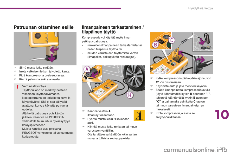 PEUGEOT 5008 2016 Omistajan Käsikirja (in Finnish) 219
5008_fi_Chap10_infos-pratiques_ed01-2015
Patruunan ottaminen esille
F Siirrä musta letku syrjään.
F I rrota valkoisen letkun taivutettu kanta.
F
P
idä kompressoria pystysuorassa.
F
K
ier PEUGEOT 5008 2016 Omistajan Käsikirja (in Finnish) 219
5008_fi_Chap10_infos-pratiques_ed01-2015
Patruunan ottaminen esille
F Siirrä musta letku syrjään.
F I rrota valkoisen letkun taivutettu kanta.
F
P
idä kompressoria pystysuorassa.
F
K
ier