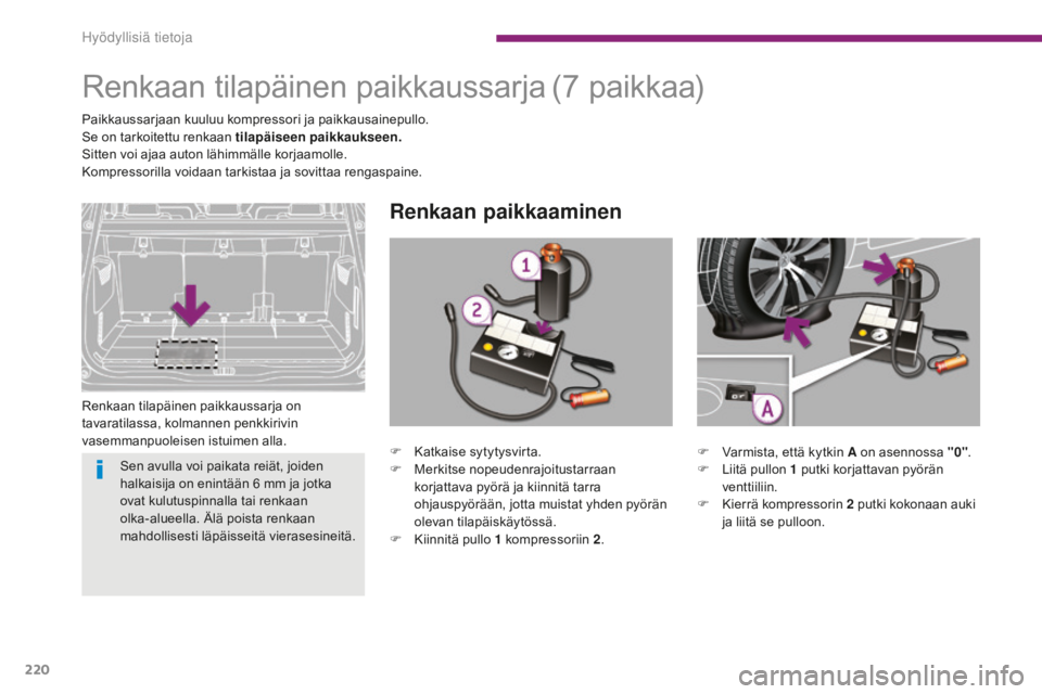 PEUGEOT 5008 2016 Omistajan Käsikirja (in Finnish) 220
5008_fi_Chap10_infos-pratiques_ed01-2015
Renkaan tilapäinen paikkaussarja
Renkaan tilapäinen paikkaussarja on
tavaratilassa, kolmannen penkkirivin
vasemmanpuoleisen istuimen alla.
Renkaan paik PEUGEOT 5008 2016 Omistajan Käsikirja (in Finnish) 220
5008_fi_Chap10_infos-pratiques_ed01-2015
Renkaan tilapäinen paikkaussarja
Renkaan tilapäinen paikkaussarja on
tavaratilassa, kolmannen penkkirivin
vasemmanpuoleisen istuimen alla.
Renkaan paik