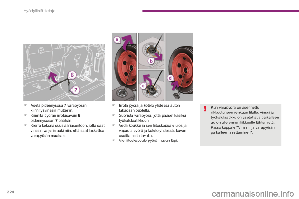 PEUGEOT 5008 2016 Omistajan Käsikirja (in Finnish) 224
5008_fi_Chap10_infos-pratiques_ed01-2015
F Irrota pyörä ja kotelo yhdessä auton takaosan puolelta.
F
S
uorista varapyörä, jotta pääset käsiksi
työkalulaatikkoon.
F
V
edä koukku ja PEUGEOT 5008 2016 Omistajan Käsikirja (in Finnish) 224
5008_fi_Chap10_infos-pratiques_ed01-2015
F Irrota pyörä ja kotelo yhdessä auton takaosan puolelta.
F
S
uorista varapyörä, jotta pääset käsiksi
työkalulaatikkoon.
F
V
edä koukku ja