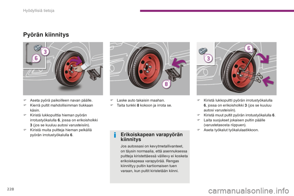 PEUGEOT 5008 2016 Omistajan Käsikirja (in Finnish) 228
5008_fi_Chap10_infos-pratiques_ed01-2015
Pyörän kiinnitys
F Aseta pyörä paikoilleen navan päälle.
F K ierrä pultit mahdollisimman tiukkaan
käsin.
F
K
iristä lukkopulttia hieman pyörà PEUGEOT 5008 2016 Omistajan Käsikirja (in Finnish) 228
5008_fi_Chap10_infos-pratiques_ed01-2015
Pyörän kiinnitys
F Aseta pyörä paikoilleen navan päälle.
F K ierrä pultit mahdollisimman tiukkaan
käsin.
F
K
iristä lukkopulttia hieman pyörÃ