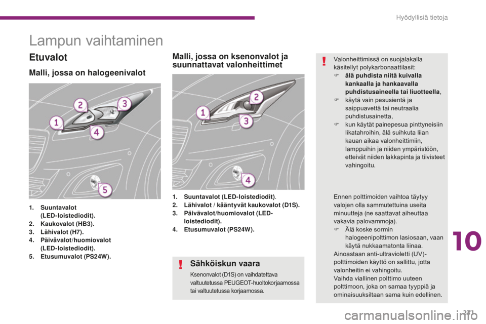 PEUGEOT 5008 2016  Omistajan Käsikirja (in Finnish) 231
5008_fi_Chap10_infos-pratiques_ed01-2015
Lampun vaihtaminen
Malli, jossa on halogeenivalot
1. Suuntavalot 
   ( LED-loistediodit).
2.
 Ka

ukovalot (HB3 ).
3.
 L

ähivalot (H7).
4.
 P

äivävalo