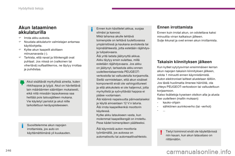 PEUGEOT 5008 2016 Omistajan Käsikirja (in Finnish) 246
5008_fi_Chap10_infos-pratiques_ed01-2015
Akun lataaminen
akkulaturilla
F Irrota akku autosta.
F N oudata akkulaturin valmistajan antamaa
käyttöohjetta.
F
K
ytke akun kaapelit aloittaen
mii PEUGEOT 5008 2016 Omistajan Käsikirja (in Finnish) 246
5008_fi_Chap10_infos-pratiques_ed01-2015
Akun lataaminen
akkulaturilla
F Irrota akku autosta.
F N oudata akkulaturin valmistajan antamaa
käyttöohjetta.
F
K
ytke akun kaapelit aloittaen
mii