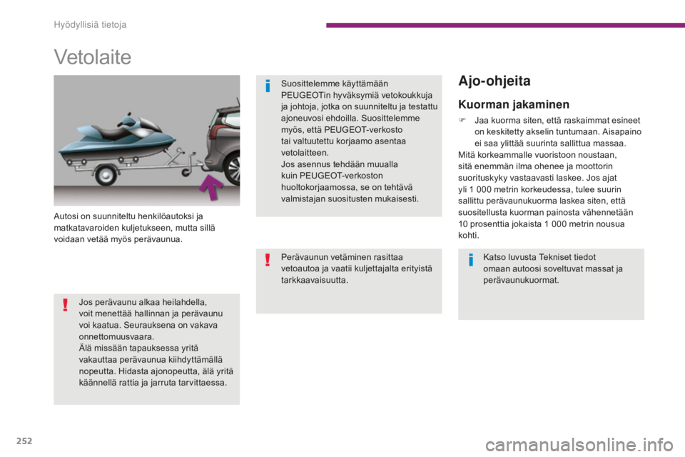 PEUGEOT 5008 2016 Omistajan Käsikirja (in Finnish) 252
5008_fi_Chap10_infos-pratiques_ed01-2015
Vetolaite
Autosi on suunniteltu henkilöautoksi ja
matkatavaroiden kuljetukseen, mutta sillä
voidaan vetää myös perävaunua.Katso luvusta Tekniset ti PEUGEOT 5008 2016 Omistajan Käsikirja (in Finnish) 252
5008_fi_Chap10_infos-pratiques_ed01-2015
Vetolaite
Autosi on suunniteltu henkilöautoksi ja
matkatavaroiden kuljetukseen, mutta sillä
voidaan vetää myös perävaunua.Katso luvusta Tekniset ti