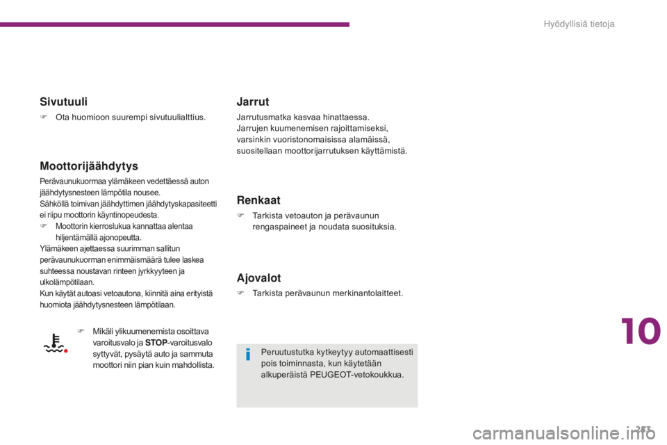 PEUGEOT 5008 2016 Omistajan Käsikirja (in Finnish) 253
5008_fi_Chap10_infos-pratiques_ed01-2015
Sivutuuli
F Ota huomioon suurempi sivutuulialttius.
Moottorijäähdytys
Perävaunukuormaa ylämäkeen vedettäessä auton
jäähdytysnesteen lämpötila n PEUGEOT 5008 2016 Omistajan Käsikirja (in Finnish) 253
5008_fi_Chap10_infos-pratiques_ed01-2015
Sivutuuli
F Ota huomioon suurempi sivutuulialttius.
Moottorijäähdytys
Perävaunukuormaa ylämäkeen vedettäessä auton
jäähdytysnesteen lämpötila n