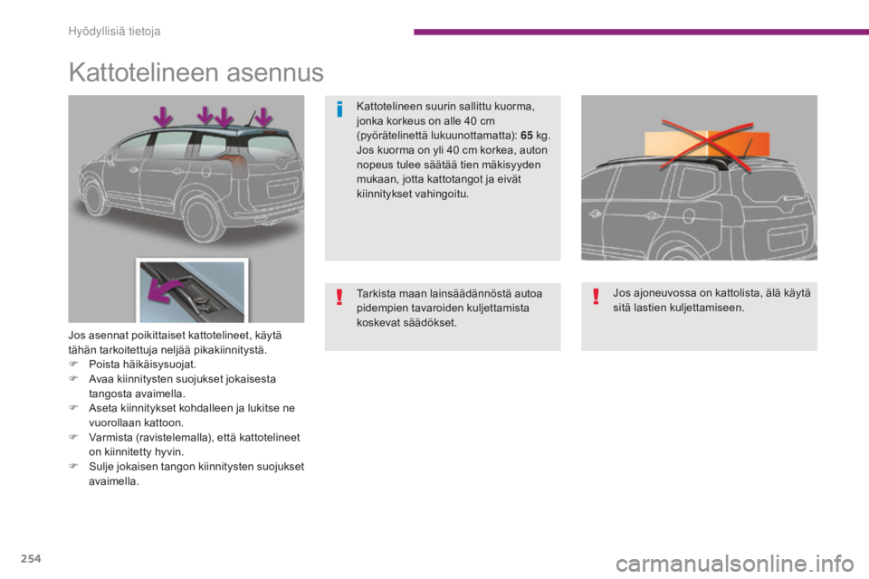PEUGEOT 5008 2016 Omistajan Käsikirja (in Finnish) 254
5008_fi_Chap10_infos-pratiques_ed01-2015
Kattotelineen asennus
Jos asennat poikittaiset kattotelineet, käytä
tähän tarkoitettuja neljää pikakiinnitystä.
F
P
oista häikäisysuojat.
F
A PEUGEOT 5008 2016 Omistajan Käsikirja (in Finnish) 254
5008_fi_Chap10_infos-pratiques_ed01-2015
Kattotelineen asennus
Jos asennat poikittaiset kattotelineet, käytä
tähän tarkoitettuja neljää pikakiinnitystä.
F
P
oista häikäisysuojat.
F
A
