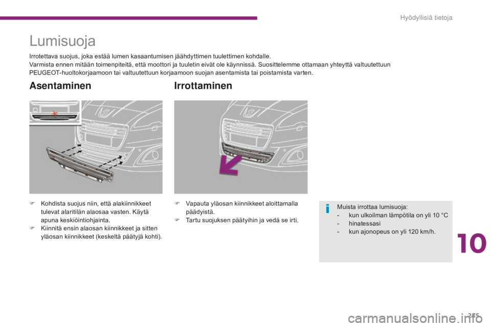 PEUGEOT 5008 2016 Omistajan Käsikirja (in Finnish) 255
5008_fi_Chap10_infos-pratiques_ed01-2015
Irrottaminen
F Vapauta yläosan kiinnikkeet aloittamalla päädyistä.
F
T
artu suojuksen päätyihin ja vedä se irti.
Lumisuoja
F Kohdista suojus niin PEUGEOT 5008 2016 Omistajan Käsikirja (in Finnish) 255
5008_fi_Chap10_infos-pratiques_ed01-2015
Irrottaminen
F Vapauta yläosan kiinnikkeet aloittamalla päädyistä.
F
T
artu suojuksen päätyihin ja vedä se irti.
Lumisuoja
F Kohdista suojus niin