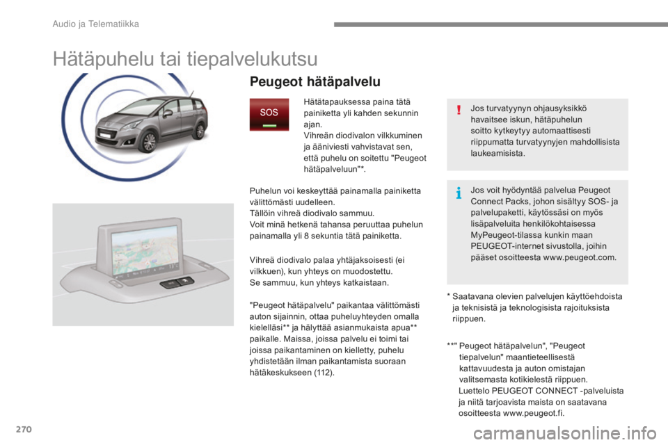 PEUGEOT 5008 2016 Omistajan Käsikirja (in Finnish) 270
5008 _fi_Chap12a_ BTA _ed01-2015
Hätäpuhelu tai tiepalvelukutsu
Jos turvatyynyn ohjausyksikkö
havaitsee iskun, hätäpuhelun
soitto kytkeytyy automaattisesti
riippumatta turvatyynyjen mahdol PEUGEOT 5008 2016 Omistajan Käsikirja (in Finnish) 270
5008 _fi_Chap12a_ BTA _ed01-2015
Hätäpuhelu tai tiepalvelukutsu
Jos turvatyynyn ohjausyksikkö
havaitsee iskun, hätäpuhelun
soitto kytkeytyy automaattisesti
riippumatta turvatyynyjen mahdol