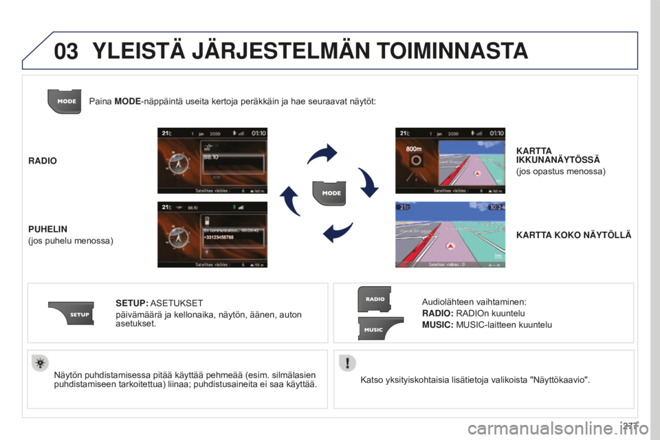 PEUGEOT 5008 2016 Omistajan Käsikirja (in Finnish) 03
277
5008_fi_Chap12b_RT6-2-8_ed01-2015
Katso yksityiskohtaisia lisätietoja valikoista "Näyttökaavio".
Näytön puhdistamisessa pitää käyttää pehmeää (esim. silmälasien
puhdistami PEUGEOT 5008 2016 Omistajan Käsikirja (in Finnish) 03
277
5008_fi_Chap12b_RT6-2-8_ed01-2015
Katso yksityiskohtaisia lisätietoja valikoista "Näyttökaavio".
Näytön puhdistamisessa pitää käyttää pehmeää (esim. silmälasien
puhdistami