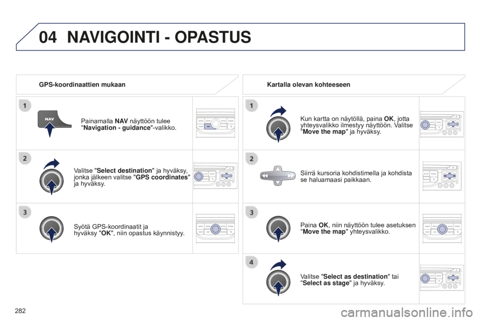 PEUGEOT 5008 2016 Omistajan Käsikirja (in Finnish) 04
282
5008_fi_Chap12b_RT6-2-8_ed01-2015
Valitse "Select destination" ja hyväksy,
jonka jälkeen valitse "GPS coordinates"
ja hyväksy.
Syötä GPS-koordinaatit ja
hyväksy
" PEUGEOT 5008 2016 Omistajan Käsikirja (in Finnish) 04
282
5008_fi_Chap12b_RT6-2-8_ed01-2015
Valitse "Select destination" ja hyväksy,
jonka jälkeen valitse "GPS coordinates"
ja hyväksy.
Syötä GPS-koordinaatit ja
hyväksy
"