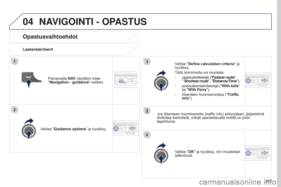 PEUGEOT 5008 2016 Omistajan Käsikirja (in Finnish) 04
287
5008_fi_Chap12b_RT6-2-8_ed01-2015
Opastusvaihtoehdot
LaskentakriteeritValitse "Guidance options " ja hyväksy.
Valitse "OK" ja hyväksy, niin muutokset
tallentuvat.
Valitse PEUGEOT 5008 2016 Omistajan Käsikirja (in Finnish) 04
287
5008_fi_Chap12b_RT6-2-8_ed01-2015
Opastusvaihtoehdot
LaskentakriteeritValitse "Guidance options " ja hyväksy.
Valitse "OK" ja hyväksy, niin muutokset
tallentuvat.
Valitse