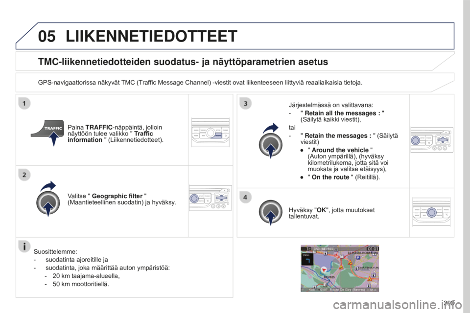 PEUGEOT 5008 2016 Omistajan Käsikirja (in Finnish) 05
293
5008_fi_Chap12b_RT6-2-8_ed01-2015
TMC-liikennetiedotteiden suodatus- ja näyttöparametrien asetus
GPS-navigaattorissa näkyvät TMC (Traffic Message Channel) -viestit ovat liikenteeseen liitty PEUGEOT 5008 2016 Omistajan Käsikirja (in Finnish) 05
293
5008_fi_Chap12b_RT6-2-8_ed01-2015
TMC-liikennetiedotteiden suodatus- ja näyttöparametrien asetus
GPS-navigaattorissa näkyvät TMC (Traffic Message Channel) -viestit ovat liikenteeseen liitty