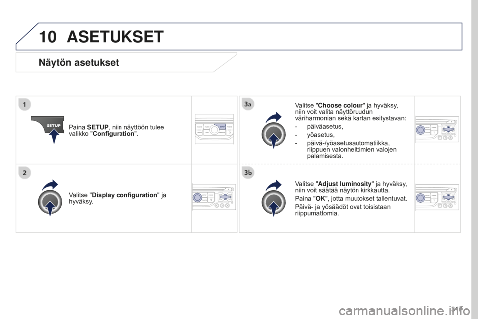 PEUGEOT 5008 2016 Omistajan Käsikirja (in Finnish) 10
317
5008_fi_Chap12b_RT6-2-8_ed01-2015
ASETUKSET
Paina SETUP, niin näyttöön tulee
valikko "Configuration".Valitse "Choose colour" ja hyväksy,
niin voit valita näyttöruudun
v PEUGEOT 5008 2016 Omistajan Käsikirja (in Finnish) 10
317
5008_fi_Chap12b_RT6-2-8_ed01-2015
ASETUKSET
Paina SETUP, niin näyttöön tulee
valikko "Configuration".Valitse "Choose colour" ja hyväksy,
niin voit valita näyttöruudun
v