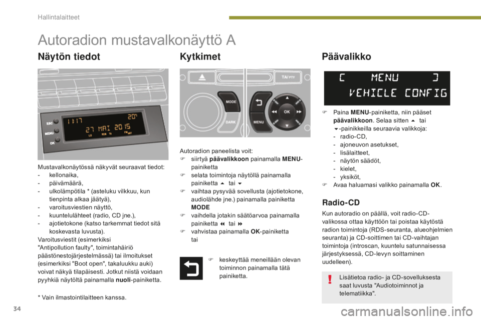 PEUGEOT 5008 2016  Omistajan Käsikirja (in Finnish) 34
5008_fi_Chap01_controle-marche_ed01-2015
Autoradion mustavalkonäyttö A
Ky t ki m e t
Mustavalkonäytössä näkyvät seuraavat tiedot:
- kellonaika,
-
 pä

ivämäärä,
-
 
u
 lkolämpötila * 