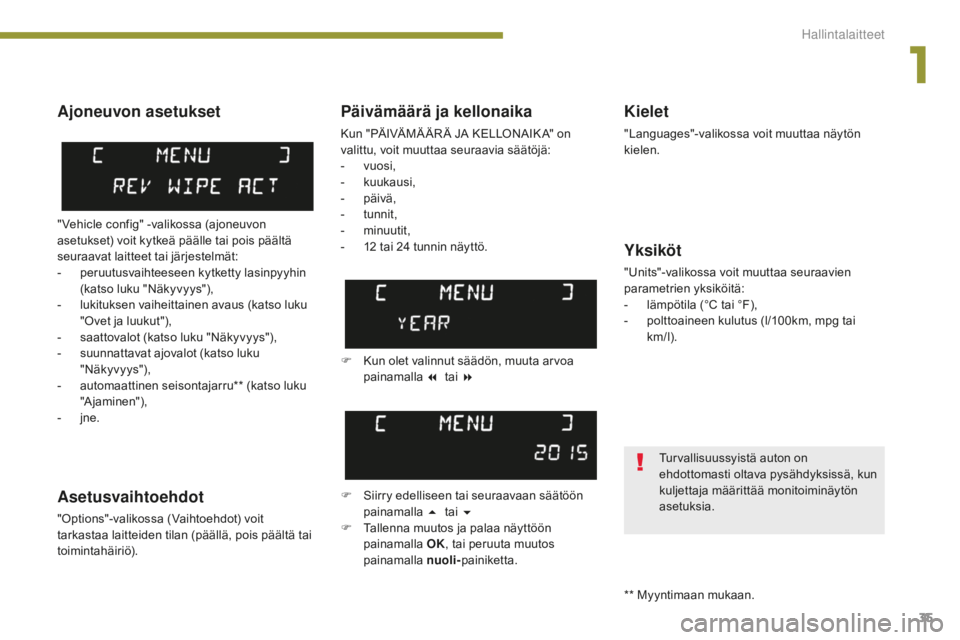 PEUGEOT 5008 2016  Omistajan Käsikirja (in Finnish) 35
5008_fi_Chap01_controle-marche_ed01-2015
Päivämäärä ja kellonaika
Kun "PÄIVÄMÄ ÄR Ä JA KELLONAIK A" on 
valittu, voit muuttaa seuraavia säätöjä:
- 
v
 uosi,
-
 k

uukausi,
-
 