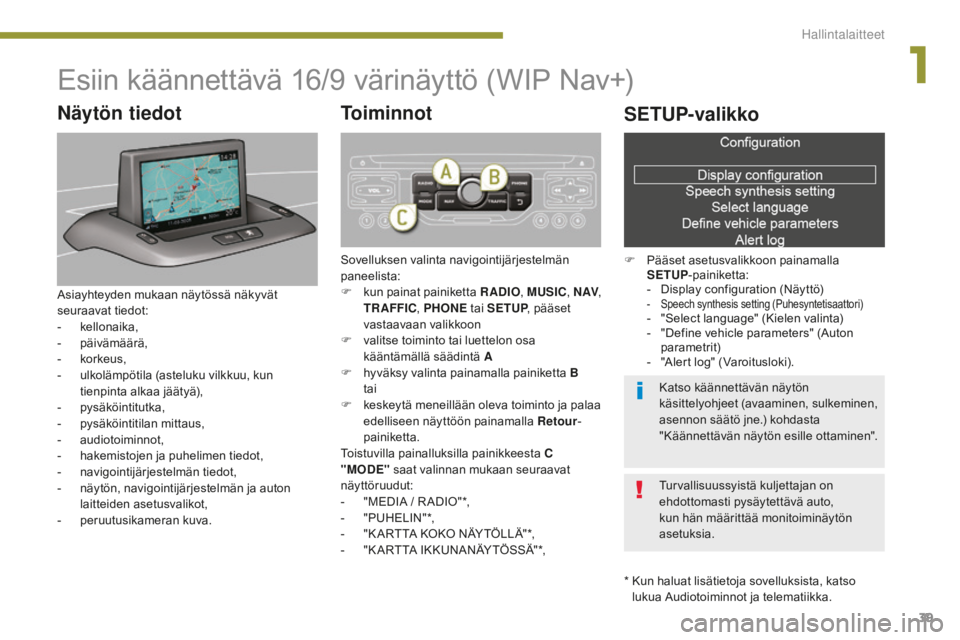 PEUGEOT 5008 2016  Omistajan Käsikirja (in Finnish) 39
5008_fi_Chap01_controle-marche_ed01-2015
Esiin käännettävä 16/9 värinäyttö (WIP Nav+)
*  Kun haluat lisätietoja sovelluksista, katso lukua Audiotoiminnot ja telematiikka.
Näytön tiedot
As