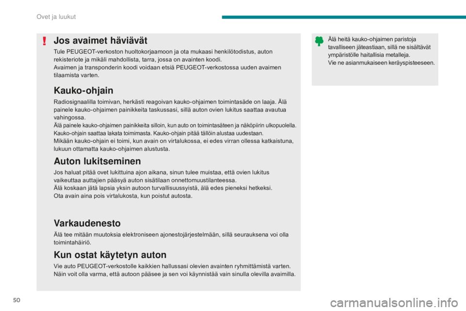 PEUGEOT 5008 2016 Omistajan Käsikirja (in Finnish) 50
5008_fi_Chap02_ouvertures_ed01-2015
Jos avaimet häviävät
Tule PEUGEOT-verkoston huoltokorjaamoon ja ota mukaasi henkilötodistus, auton
rekisteriote ja mikäli mahdollista, tarra, jossa on avai PEUGEOT 5008 2016 Omistajan Käsikirja (in Finnish) 50
5008_fi_Chap02_ouvertures_ed01-2015
Jos avaimet häviävät
Tule PEUGEOT-verkoston huoltokorjaamoon ja ota mukaasi henkilötodistus, auton
rekisteriote ja mikäli mahdollista, tarra, jossa on avai