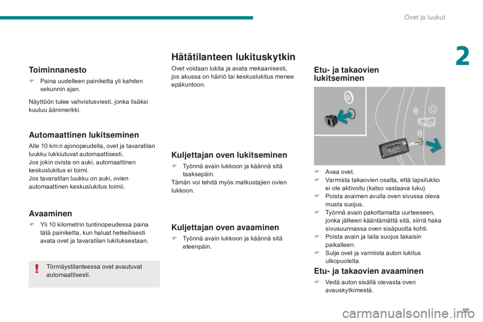 PEUGEOT 5008 2016 Omistajan Käsikirja (in Finnish) 57
5008_fi_Chap02_ouvertures_ed01-2015
Hätätilanteen lukituskytkin
Ovet voidaan lukita ja avata mekaanisesti,
jos akussa on häiriö tai keskuslukitus menee
epäkuntoon.Etu- ja takaovien
lukitse PEUGEOT 5008 2016 Omistajan Käsikirja (in Finnish) 57
5008_fi_Chap02_ouvertures_ed01-2015
Hätätilanteen lukituskytkin
Ovet voidaan lukita ja avata mekaanisesti,
jos akussa on häiriö tai keskuslukitus menee
epäkuntoon.Etu- ja takaovien
lukitse