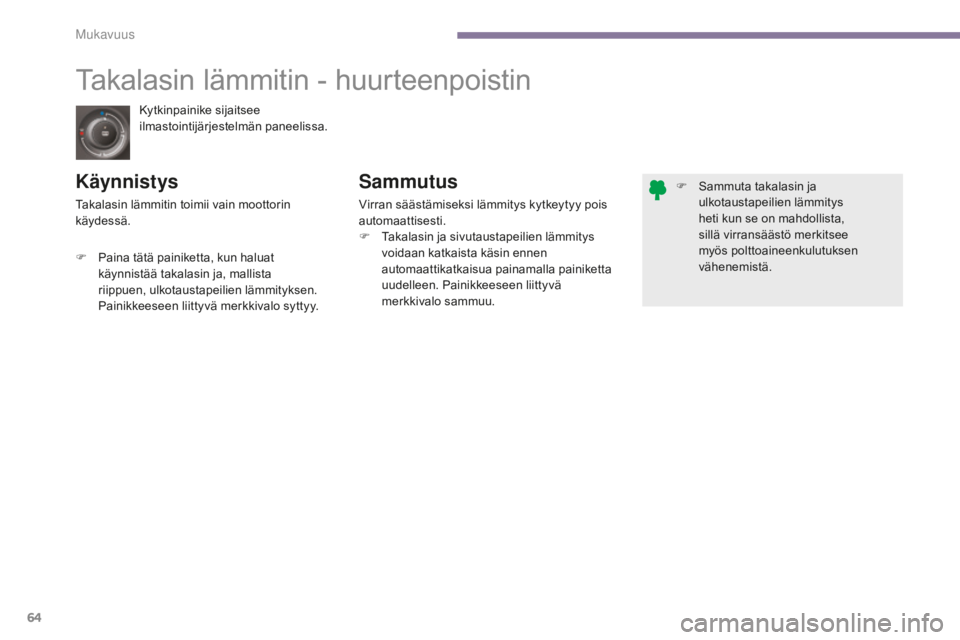 PEUGEOT 5008 2016 Omistajan Käsikirja (in Finnish) 64
5008_fi_Chap03_confort_ed01-2015
Kytkinpainike sijaitsee
ilmastointijärjestelmän paneelissa.
Takalasin lämmitin - huurteenpoistin
KäynnistysSammutus
Virran säästämiseksi lämmitys kytkeytyy PEUGEOT 5008 2016 Omistajan Käsikirja (in Finnish) 64
5008_fi_Chap03_confort_ed01-2015
Kytkinpainike sijaitsee
ilmastointijärjestelmän paneelissa.
Takalasin lämmitin - huurteenpoistin
KäynnistysSammutus
Virran säästämiseksi lämmitys kytkeytyy