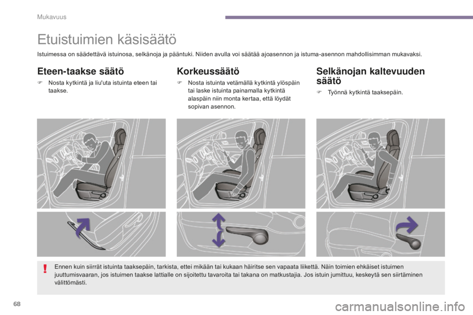 PEUGEOT 5008 2016 Omistajan Käsikirja (in Finnish) 68
5008_fi_Chap03_confort_ed01-2015
Etuistuimien käsisäätö
Korkeussäätö
F Nosta istuinta vetämällä kytkintä ylöspäin tai laske istuinta painamalla kytkintä
alaspäin niin monta kertaa, PEUGEOT 5008 2016 Omistajan Käsikirja (in Finnish) 68
5008_fi_Chap03_confort_ed01-2015
Etuistuimien käsisäätö
Korkeussäätö
F Nosta istuinta vetämällä kytkintä ylöspäin tai laske istuinta painamalla kytkintä
alaspäin niin monta kertaa,