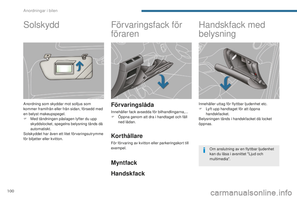 PEUGEOT 5008 2016 Bruksanvisningar (in Swedish) 100
5008_sv_Chap05_amenagements_ed01-2015
Förvaringsfack för
föraren
För varingslåda
Innehåller fack avsedda för bilhandlingarna,...
F Ö ppna genom att dra i handtaget och fäll
ned lådan.
PEUGEOT 5008 2016 Bruksanvisningar (in Swedish) 100
5008_sv_Chap05_amenagements_ed01-2015
Förvaringsfack för
föraren
För varingslåda
Innehåller fack avsedda för bilhandlingarna,...
F Ö ppna genom att dra i handtaget och fäll
ned lådan.