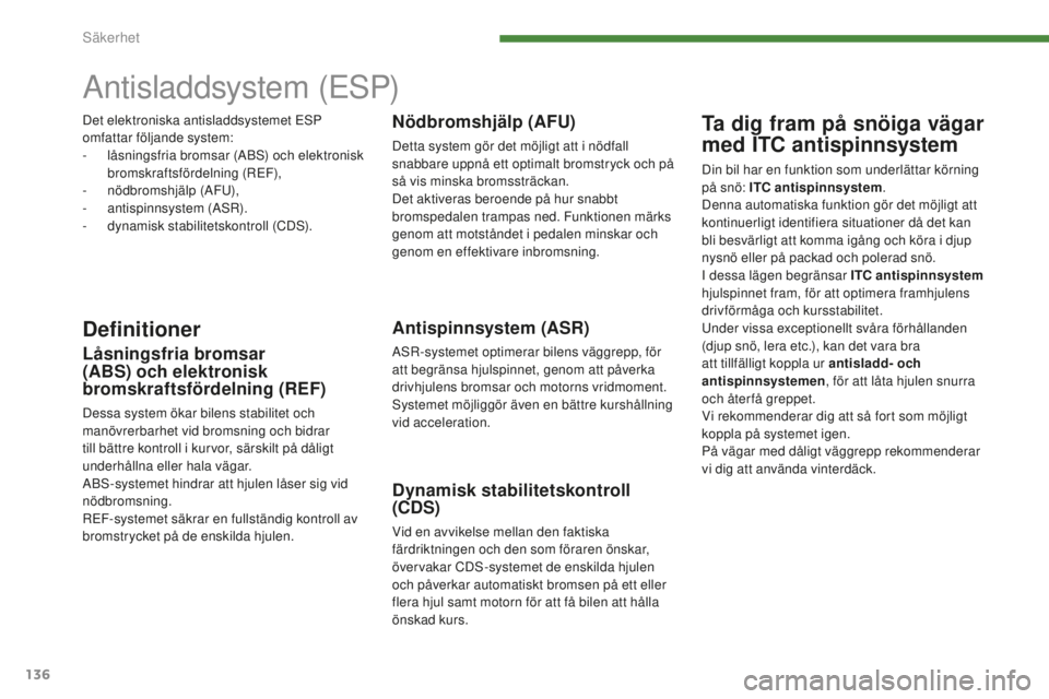 PEUGEOT 5008 2016 Bruksanvisningar (in Swedish) 136
5008_sv_Chap07_securite_ed01-2015
Antisladdsystem (ESP)
DefinitionerAntispinnsystem (ASR)
ASR-systemet optimerar bilens väggrepp, för
att begränsa hjulspinnet, genom att påverka
drivhjulens PEUGEOT 5008 2016 Bruksanvisningar (in Swedish) 136
5008_sv_Chap07_securite_ed01-2015
Antisladdsystem (ESP)
DefinitionerAntispinnsystem (ASR)
ASR-systemet optimerar bilens väggrepp, för
att begränsa hjulspinnet, genom att påverka
drivhjulens