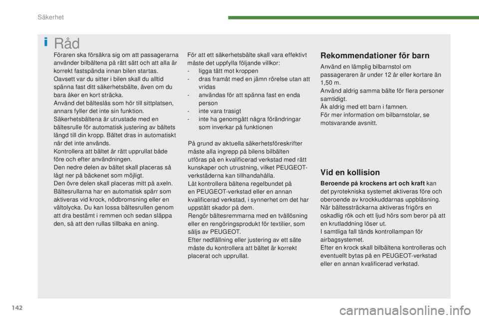 PEUGEOT 5008 2016 Bruksanvisningar (in Swedish) 142
5008_sv_Chap07_securite_ed01-2015
RÃ¥d
För att ett säkerhetsbälte skall vara effektivt
måste det uppfylla följande villkor:
-
l
igga tätt mot kroppen
-
d
ras framåt med en jämn röre PEUGEOT 5008 2016 Bruksanvisningar (in Swedish) 142
5008_sv_Chap07_securite_ed01-2015
RÃ¥d
För att ett säkerhetsbälte skall vara effektivt
måste det uppfylla följande villkor:
-
l
igga tätt mot kroppen
-
d
ras framåt med en jämn röre
