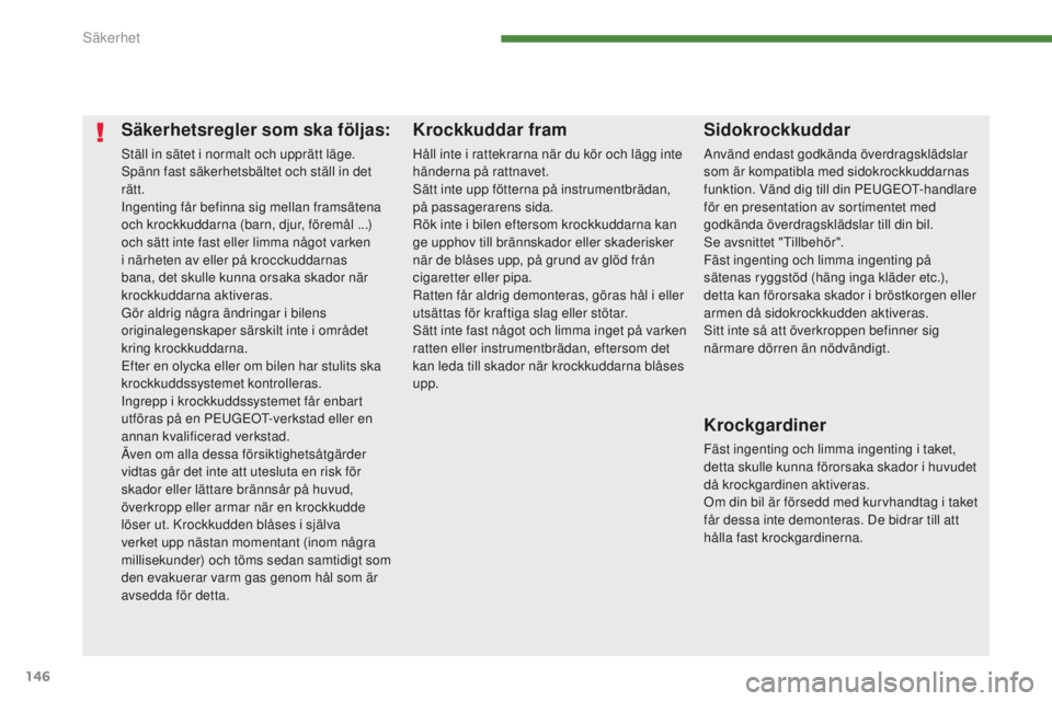 PEUGEOT 5008 2016 Bruksanvisningar (in Swedish) 146
5008_sv_Chap07_securite_ed01-2015
Säkerhetsregler som ska följas:
Ställ in sätet i normalt och upprätt läge.
Spänn fast säkerhetsbältet och ställ in det
rätt.
Ingenting får befinna si PEUGEOT 5008 2016 Bruksanvisningar (in Swedish) 146
5008_sv_Chap07_securite_ed01-2015
Säkerhetsregler som ska följas:
Ställ in sätet i normalt och upprätt läge.
Spänn fast säkerhetsbältet och ställ in det
rätt.
Ingenting får befinna si
