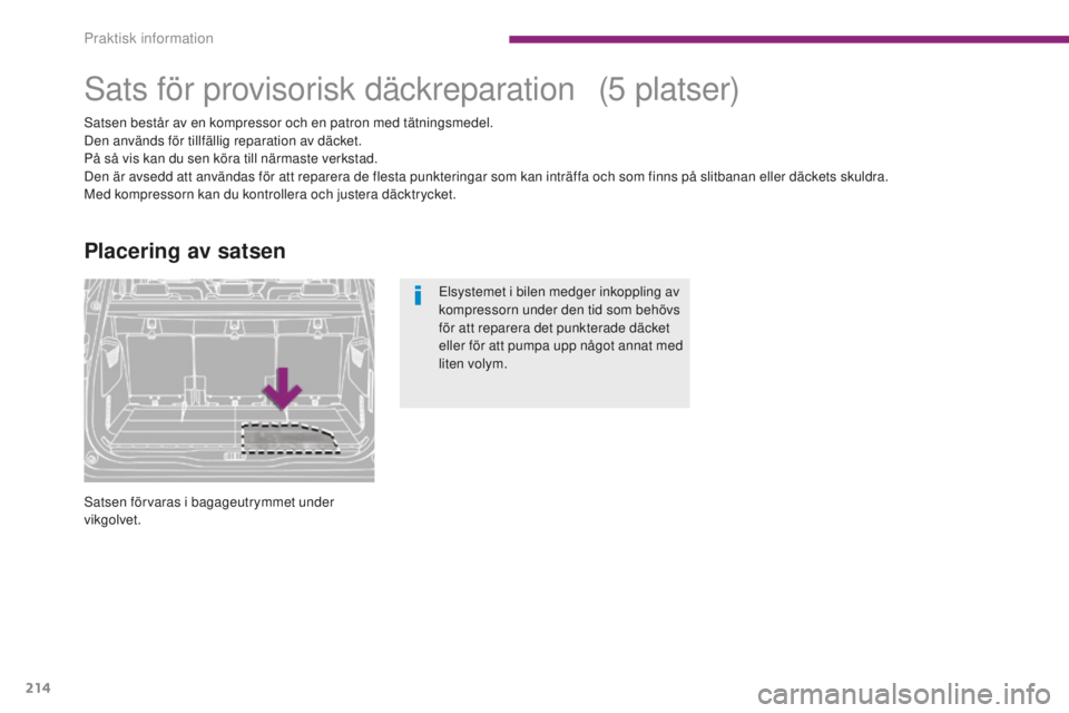 PEUGEOT 5008 2016 Bruksanvisningar (in Swedish) 214
5008_sv_Chap10_infos-pratiques_ed01-2015
Sats för provisorisk däckreparation
Satsen består av en kompressor och en patron med tätningsmedel.
Den används för tillfällig reparation av däcket PEUGEOT 5008 2016 Bruksanvisningar (in Swedish) 214
5008_sv_Chap10_infos-pratiques_ed01-2015
Sats för provisorisk däckreparation
Satsen består av en kompressor och en patron med tätningsmedel.
Den används för tillfällig reparation av däcket