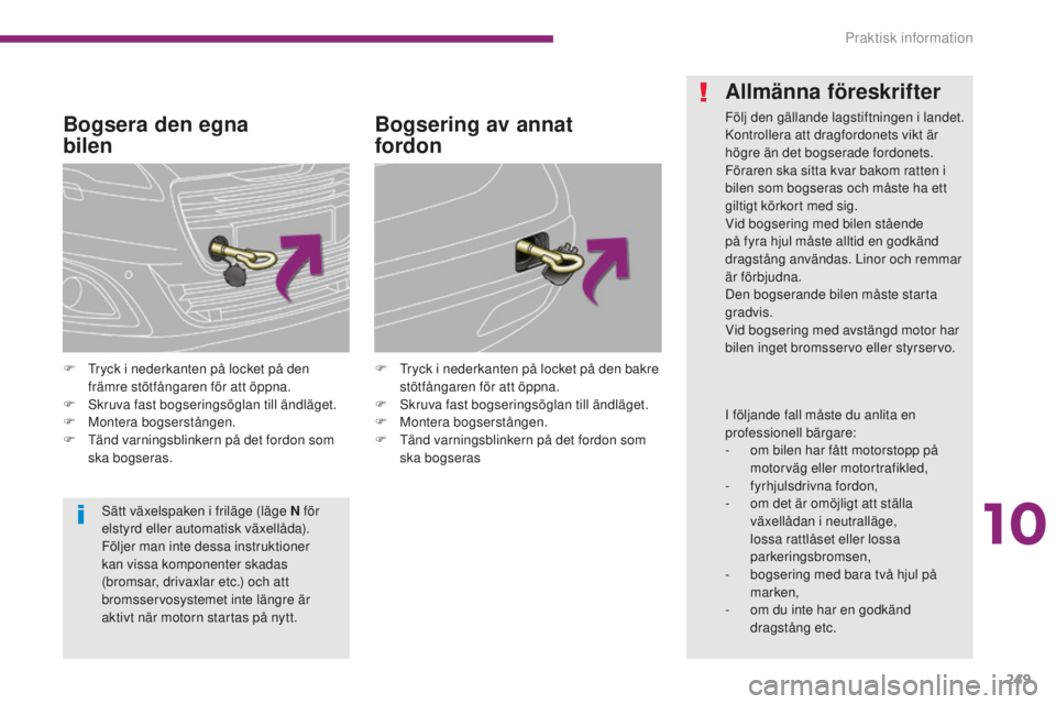 PEUGEOT 5008 2016 Bruksanvisningar (in Swedish) 249
5008_sv_Chap10_infos-pratiques_ed01-2015
Bogsera den egna
bilen
F Tryck i nederkanten på locket på den främre stötfångaren för att öppna.
F
S
kruva fast bogseringsöglan till ändläge PEUGEOT 5008 2016 Bruksanvisningar (in Swedish) 249
5008_sv_Chap10_infos-pratiques_ed01-2015
Bogsera den egna
bilen
F Tryck i nederkanten på locket på den främre stötfångaren för att öppna.
F
S
kruva fast bogseringsöglan till ändläge