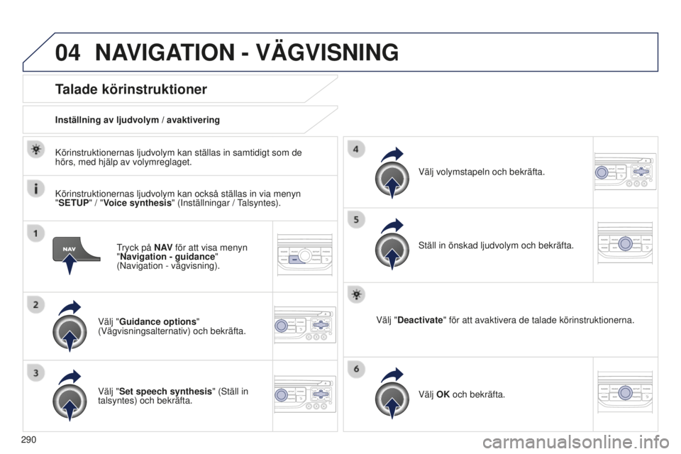 PEUGEOT 5008 2016 Bruksanvisningar (in Swedish) 04
290
5008_sv_Chap12b_RT6-2-8_ed01-2015
Tryck på N AV för att visa menyn
"Navigation - guidance "
(Navigation
- vägvisning).
Talade körinstruktioner
Välj "Guidance options " PEUGEOT 5008 2016 Bruksanvisningar (in Swedish) 04
290
5008_sv_Chap12b_RT6-2-8_ed01-2015
Tryck på N AV för att visa menyn
"Navigation - guidance "
(Navigation
- vägvisning).
Talade körinstruktioner
Välj "Guidance options "