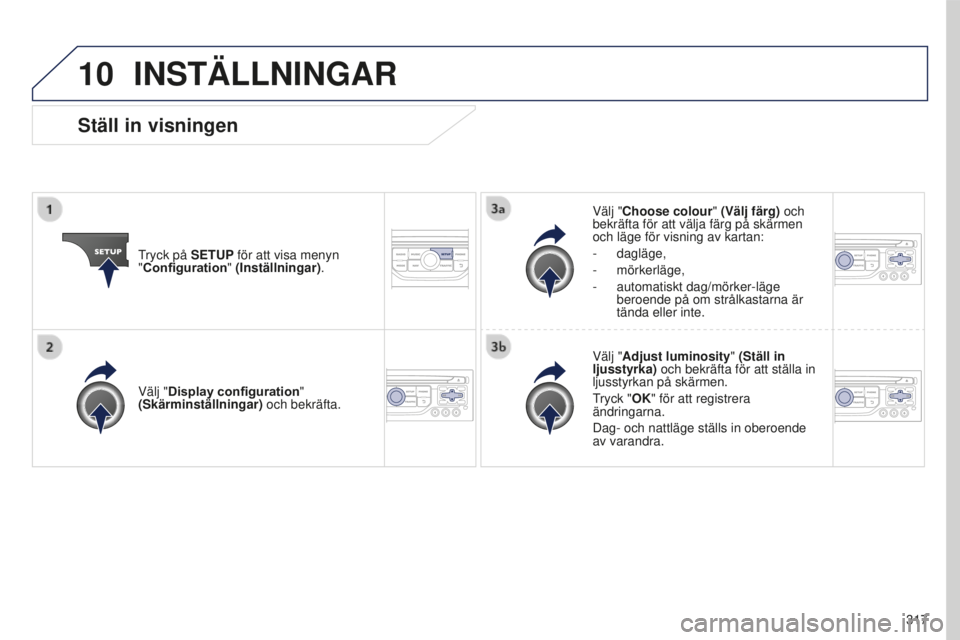 PEUGEOT 5008 2016 Bruksanvisningar (in Swedish) 10
317
5008_sv_Chap12b_RT6-2-8_ed01-2015
INSTÄLLNINGAR
Tryck på SETUP för att visa menyn
"Configuration" (Inställningar) . Välj "Choose colour" (Välj färg) och
bekräfta för PEUGEOT 5008 2016 Bruksanvisningar (in Swedish) 10
317
5008_sv_Chap12b_RT6-2-8_ed01-2015
INSTÄLLNINGAR
Tryck på SETUP för att visa menyn
"Configuration" (Inställningar) . Välj "Choose colour" (Välj färg) och
bekräfta för