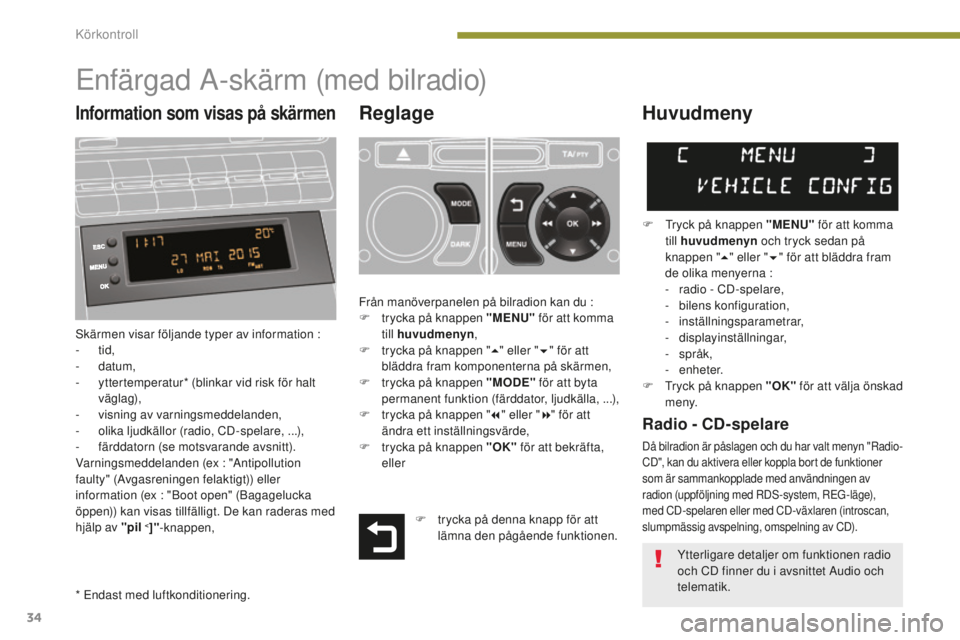 PEUGEOT 5008 2016 Bruksanvisningar (in Swedish) 34
5008_sv_Chap01_controle- marche_ed01-2015
Enfärgad A-skärm (med bilradio)
Reglage
Skärmen visar följande typer av information :
- tid,
-
datum,
-
y
ttertemperatur* (blinkar vid risk för h PEUGEOT 5008 2016 Bruksanvisningar (in Swedish) 34
5008_sv_Chap01_controle- marche_ed01-2015
Enfärgad A-skärm (med bilradio)
Reglage
Skärmen visar följande typer av information :
- tid,
-
datum,
-
y
ttertemperatur* (blinkar vid risk för h