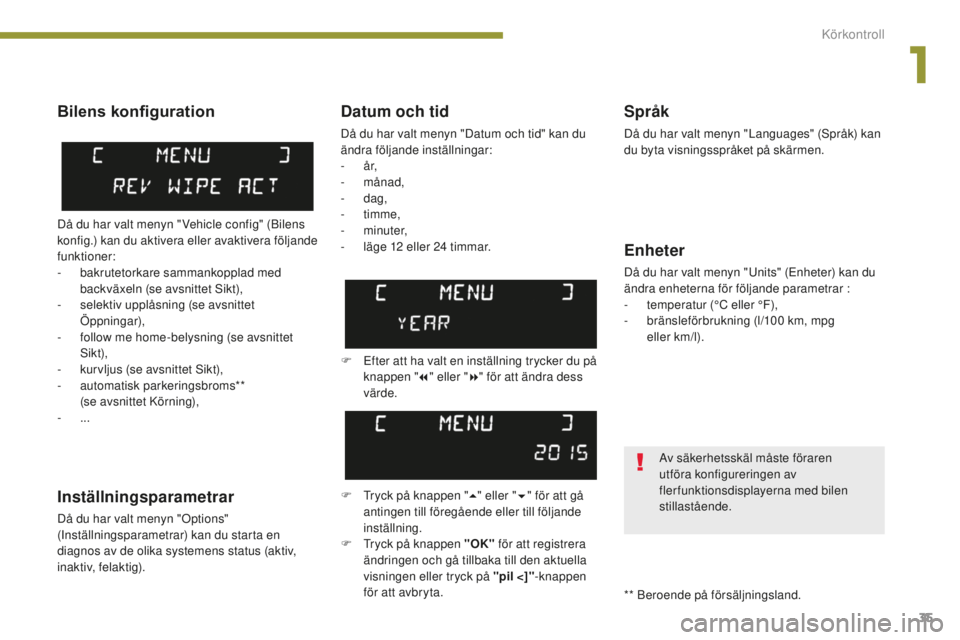 PEUGEOT 5008 2016 Bruksanvisningar (in Swedish) 35
5008_sv_Chap01_controle- marche_ed01-2015
Datum och tid
Då du har valt menyn "Datum och tid" kan du
ändra följande inställningar:
-
å r,
-
månad,
-
dag,
-
timme,
-
minute PEUGEOT 5008 2016 Bruksanvisningar (in Swedish) 35
5008_sv_Chap01_controle- marche_ed01-2015
Datum och tid
Då du har valt menyn "Datum och tid" kan du
ändra följande inställningar:
-
å r,
-
månad,
-
dag,
-
timme,
-
minute