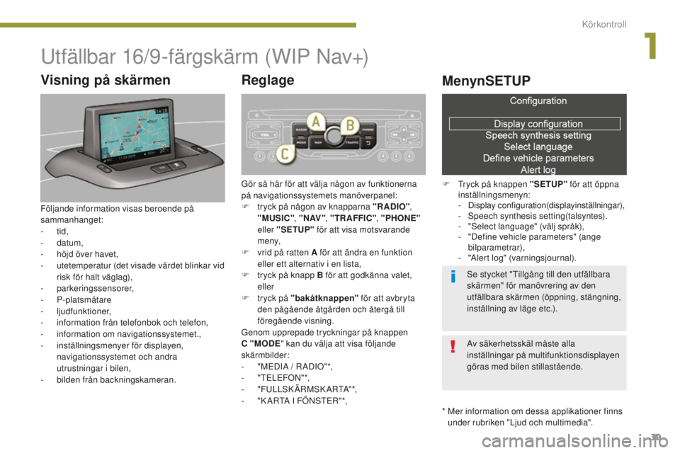 PEUGEOT 5008 2016 Bruksanvisningar (in Swedish) 39
5008_sv_Chap01_controle- marche_ed01-2015
Utfällbar 16/9-färgskärm (WIP Nav+)
* Mer information om dessa applikationer finns under rubriken "Ljud och multimedia".
Visning på skärmen
F PEUGEOT 5008 2016 Bruksanvisningar (in Swedish) 39
5008_sv_Chap01_controle- marche_ed01-2015
Utfällbar 16/9-färgskärm (WIP Nav+)
* Mer information om dessa applikationer finns under rubriken "Ljud och multimedia".
Visning på skärmen
F