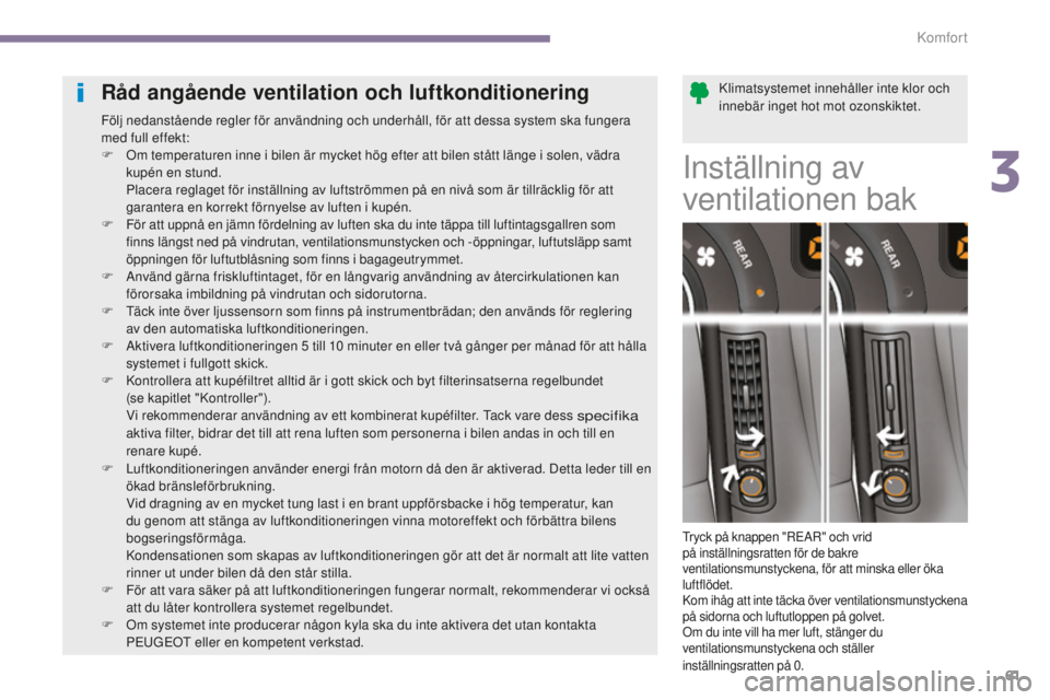 PEUGEOT 5008 2016 Bruksanvisningar (in Swedish) 61
5008_sv_Chap03_confort_ed01-2015
Klimatsystemet innehåller inte klor och
innebär inget hot mot ozonskiktet.Råd angående ventilation och luftkonditionering
Följ nedanstående regler för anvä PEUGEOT 5008 2016 Bruksanvisningar (in Swedish) 61
5008_sv_Chap03_confort_ed01-2015
Klimatsystemet innehåller inte klor och
innebär inget hot mot ozonskiktet.Råd angående ventilation och luftkonditionering
Följ nedanstående regler för anvä