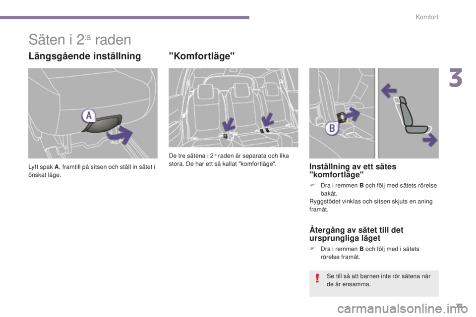 PEUGEOT 5008 2016 Bruksanvisningar (in Swedish) 73
5008_sv_Chap03_confort_ed01-2015
Säten i 2:a raden
Längsgående inställning
Lyft spak A, framtill på sitsen och ställ in sätet i
önskat läge.
"Komfortläge"
De tre sätena i 2:a ra PEUGEOT 5008 2016 Bruksanvisningar (in Swedish) 73
5008_sv_Chap03_confort_ed01-2015
Säten i 2:a raden
Längsgående inställning
Lyft spak A, framtill på sitsen och ställ in sätet i
önskat läge.
"Komfortläge"
De tre sätena i 2:a ra