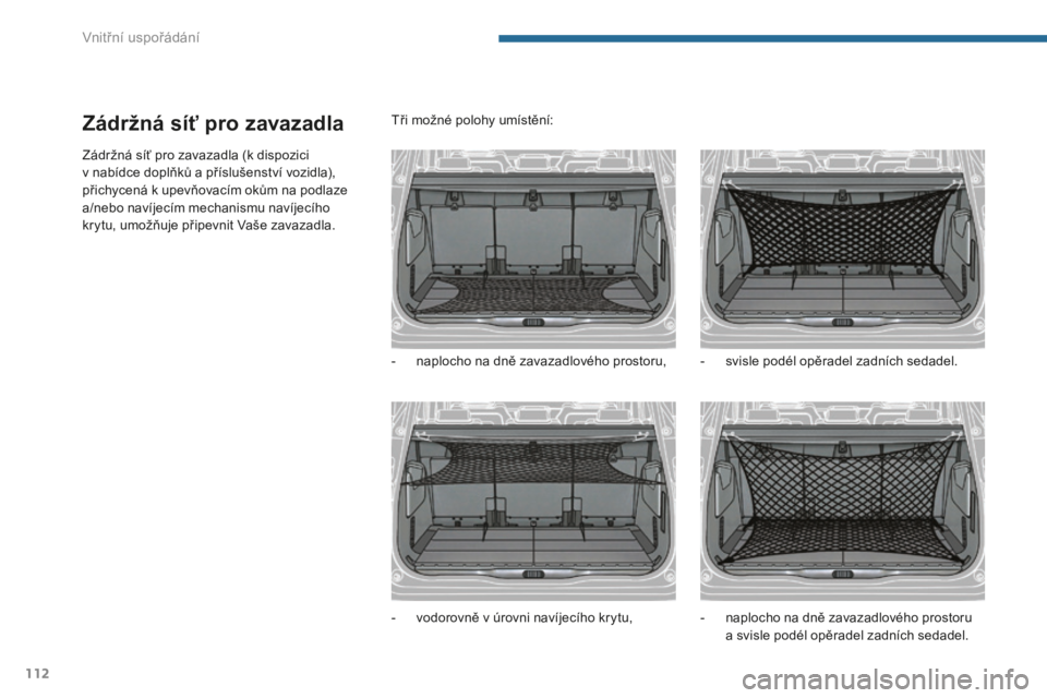 PEUGEOT 5008 2016 Návod na použití (in Czech) 112
5008_cs_Chap05_amenagements_ed01-2015
Zádržná síť pro zavazadla
Zádržná síť pro zavazadla (k dispozici
v nabídce doplňků a příslušenství vozidla),
přichycená k upevňovacím PEUGEOT 5008 2016 Návod na použití (in Czech) 112
5008_cs_Chap05_amenagements_ed01-2015
Zádržná síť pro zavazadla
Zádržná síť pro zavazadla (k dispozici
v nabídce doplňků a příslušenství vozidla),
přichycená k upevňovacím