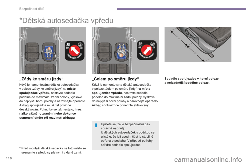 PEUGEOT 5008 2016 Návod na použití (in Czech) 116
5008_cs_Chap06_securite-enfants_ed01-2015
Sedadlo spolujezdce v horní poloze
a nejzadnější podélné poloze.„Čelem po směru jízdy“
Když je namontována dětská autosedačka
v poloz PEUGEOT 5008 2016 Návod na použití (in Czech) 116
5008_cs_Chap06_securite-enfants_ed01-2015
Sedadlo spolujezdce v horní poloze
a nejzadnější podélné poloze.„Čelem po směru jízdy“
Když je namontována dětská autosedačka
v poloz