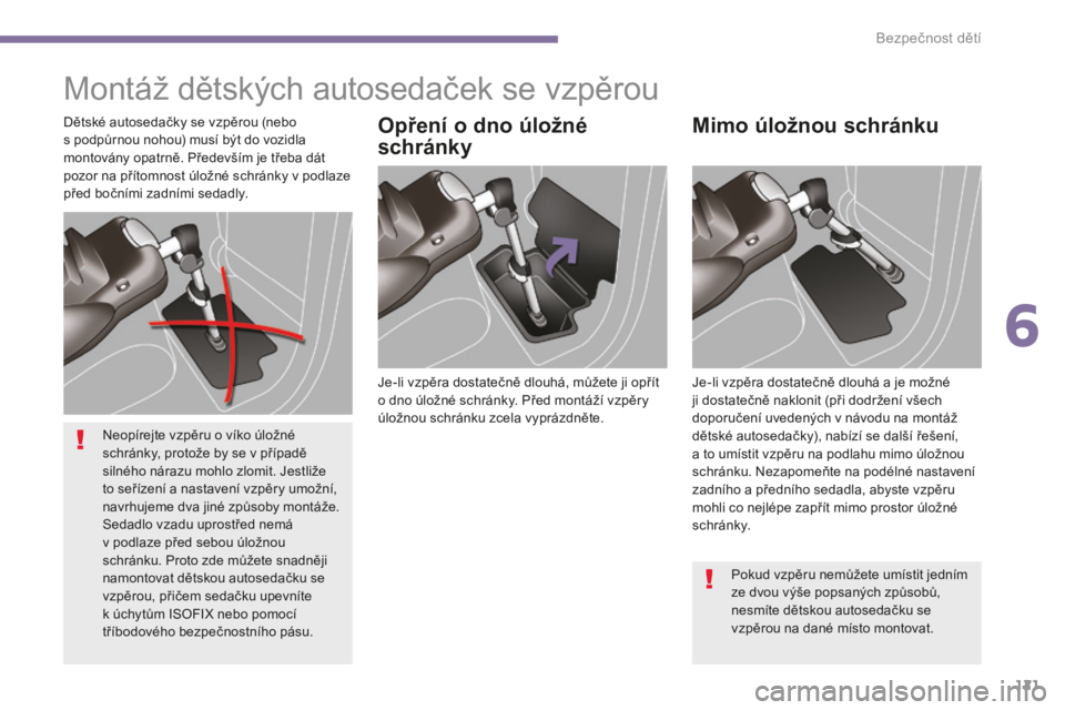 PEUGEOT 5008 2016 Návod na použití (in Czech) 121
5008_cs_Chap06_securite-enfants_ed01-2015
Montáž dětských autosedaček se vzpěrou
Je-li vzpěra dostatečně dlouhá, můžete ji opřít
o dno úložné schránky. Před montáží vzpěry PEUGEOT 5008 2016 Návod na použití (in Czech) 121
5008_cs_Chap06_securite-enfants_ed01-2015
Montáž dětských autosedaček se vzpěrou
Je-li vzpěra dostatečně dlouhá, můžete ji opřít
o dno úložné schránky. Před montáží vzpěry