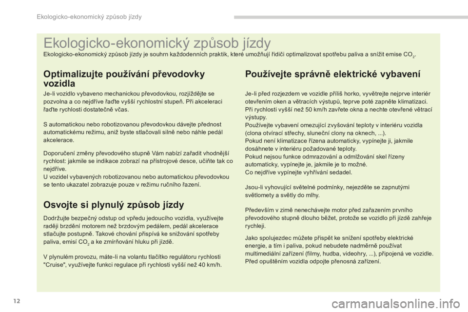 PEUGEOT 5008 2016 Návod na použití (in Czech) 12
5008_cs_Chap00c_eco-conduite_ed01-2015
Ekologicko-ekonomický způsob jízdy
Ekologicko-ekonomický způsob jízdy je souhrn každodenních praktik, které umožňují řidiči optimalizovat spotř PEUGEOT 5008 2016 Návod na použití (in Czech) 12
5008_cs_Chap00c_eco-conduite_ed01-2015
Ekologicko-ekonomický způsob jízdy
Ekologicko-ekonomický způsob jízdy je souhrn každodenních praktik, které umožňují řidiči optimalizovat spotř