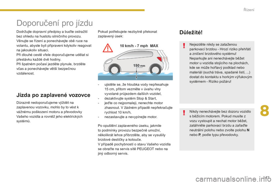 PEUGEOT 5008 2016 Návod na použití (in Czech) 147
5008_cs_Chap08_conduite_ed01-2015
Doporučení pro jízdu
Dodržujte dopravní předpisy a buďte ostražití
bez ohledu na hustotu silničního provozu.
Věnujte se řízení a ponechávejte ob PEUGEOT 5008 2016 Návod na použití (in Czech) 147
5008_cs_Chap08_conduite_ed01-2015
Doporučení pro jízdu
Dodržujte dopravní předpisy a buďte ostražití
bez ohledu na hustotu silničního provozu.
Věnujte se řízení a ponechávejte ob