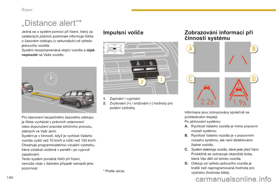 PEUGEOT 5008 2016 Návod na použití (in Czech) 160
5008_cs_Chap08_conduite_ed01-2015
„Distance alert“*
Pro stanovení bezpečného časového odstupu
je třeba vycházet z právních ustanovení
nebo doporučení pravidel silničního provoz PEUGEOT 5008 2016 Návod na použití (in Czech) 160
5008_cs_Chap08_conduite_ed01-2015
„Distance alert“*
Pro stanovení bezpečného časového odstupu
je třeba vycházet z právních ustanovení
nebo doporučení pravidel silničního provoz