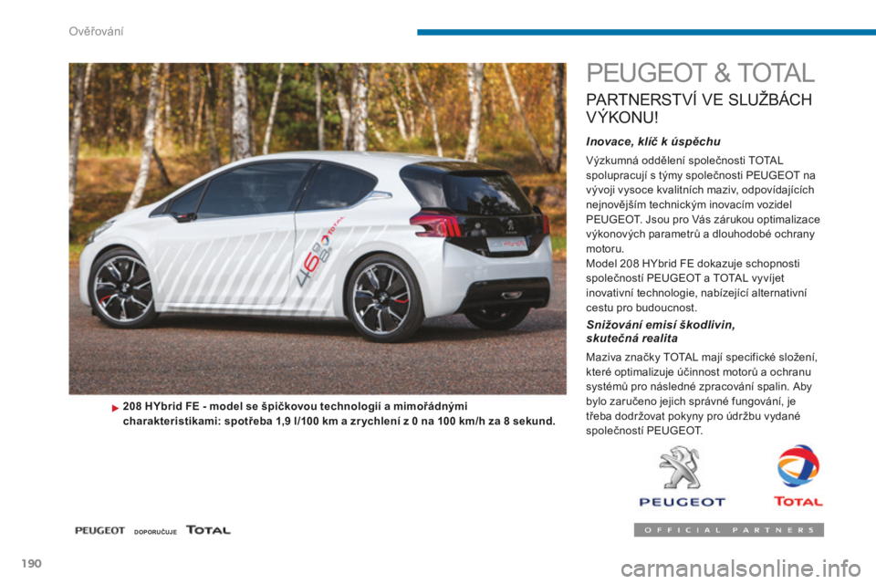 PEUGEOT 5008 2016 Návod na použití (in Czech) 190
5008_cs_Chap09_verifications_ed01-2015
PEUGEOT & TOTAL
PARTNERSTVÍ VE S LUŽBÁCH
V
ÝKONU
!
Inovace, klíč k úspěchu
Výzkumná oddělení společnosti TOTAL
spolupracují s týmy společn PEUGEOT 5008 2016 Návod na použití (in Czech) 190
5008_cs_Chap09_verifications_ed01-2015
PEUGEOT & TOTAL
PARTNERSTVÍ VE S LUŽBÁCH
V
ÝKONU
!
Inovace, klíč k úspěchu
Výzkumná oddělení společnosti TOTAL
spolupracují s týmy společn