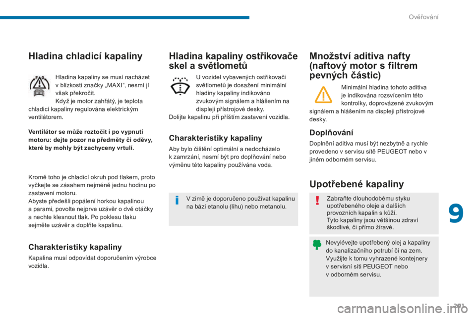 PEUGEOT 5008 2016 Návod na použití (in Czech) 201
5008_cs_Chap09_verifications_ed01-2015
Množství aditiva nafty
(naftový motor s filtrem
pevných částic)
Upotřebené kapaliny
Doplňování
Doplnění aditiva musí být nezbytně a rychle PEUGEOT 5008 2016 Návod na použití (in Czech) 201
5008_cs_Chap09_verifications_ed01-2015
Množství aditiva nafty
(naftový motor s filtrem
pevných částic)
Upotřebené kapaliny
Doplňování
Doplnění aditiva musí být nezbytně a rychle