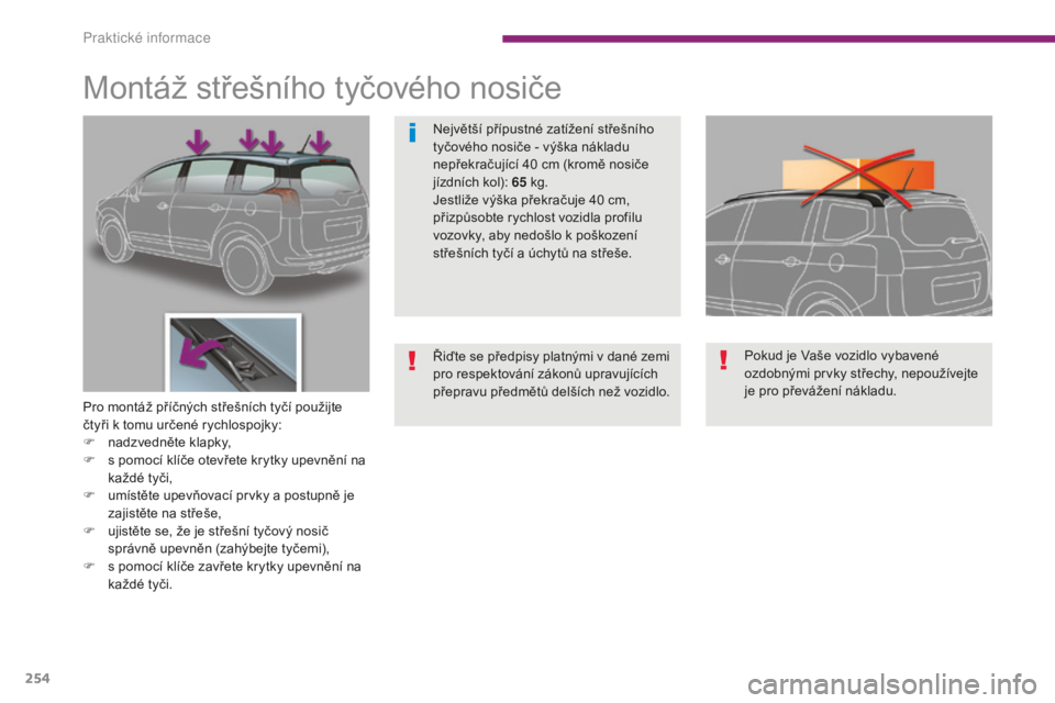 PEUGEOT 5008 2016 Návod na použití (in Czech) 254
5008_cs_Chap10_infos-pratiques_ed01-2015
Montáž střešního tyčového nosiče
Pro montáž příčných střešních tyčí použijte
čtyři k tomu určené rychlospojky:
F
na
dzvedněte k PEUGEOT 5008 2016 Návod na použití (in Czech) 254
5008_cs_Chap10_infos-pratiques_ed01-2015
Montáž střešního tyčového nosiče
Pro montáž příčných střešních tyčí použijte
čtyři k tomu určené rychlospojky:
F
na
dzvedněte k